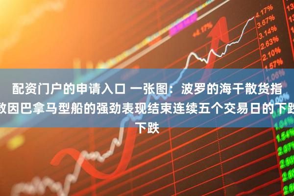 配资门户的申请入口 一张图：波罗的海干散货指数因巴拿马型船的强劲表现结束连续五个交易日的下跌